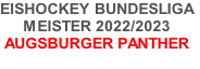 EISHOCKEY BUNDESLIGA
MEISTER 2022/2023
AUGSBURGER PANTHER

